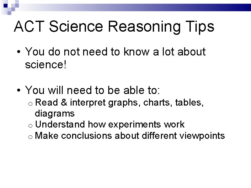 ACT Science Reasoning Tips • You do not need to know a lot about