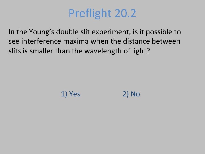 Preflight 20. 2 In the Young’s double slit experiment, is it possible to see