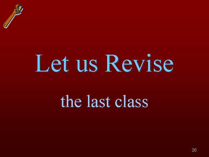 Let us Revise the last class 20 