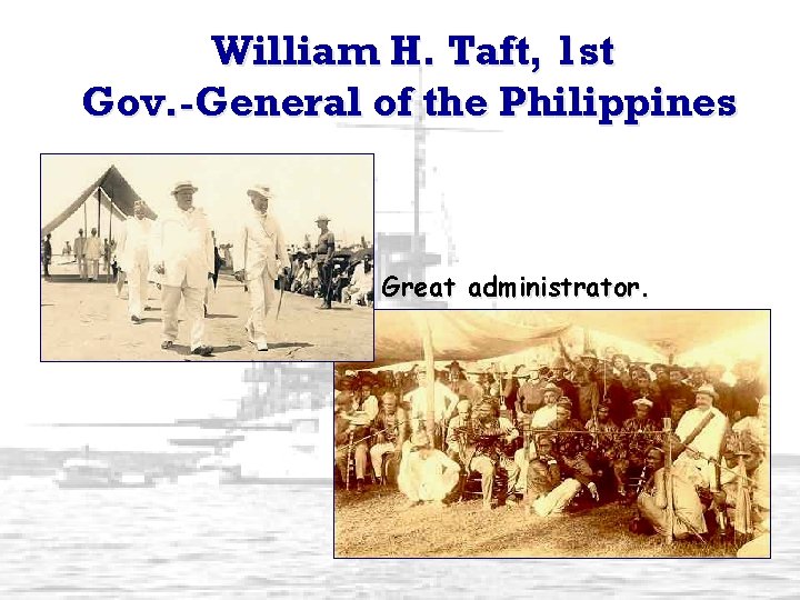 William H. Taft, 1 st Gov. -General of the Philippines Great administrator. 