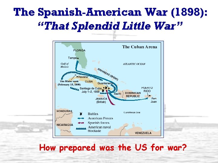 The Spanish-American War (1898): “That Splendid Little War” How prepared was the US for