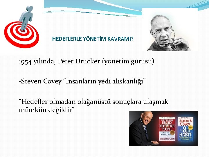 HEDEFLERLE YÖNETİM KAVRAMI? 1954 yılında, Peter Drucker (yönetim gurusu) -Steven Covey “İnsanların yedi alışkanlığı”