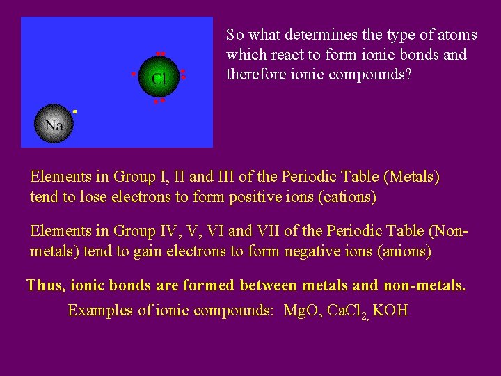 So what determines the type of atoms which react to form ionic bonds and