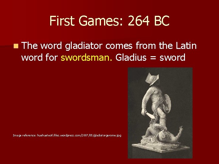 First Games: 264 BC n The word gladiator comes from the Latin word for