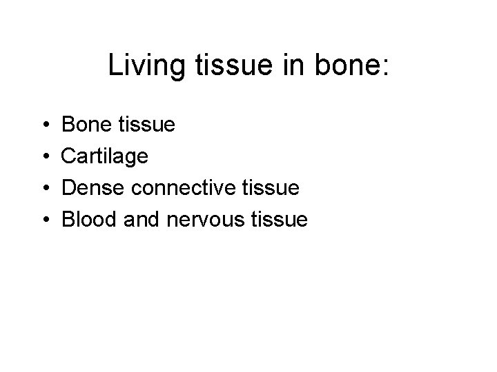 Living tissue in bone: • • Bone tissue Cartilage Dense connective tissue Blood and
