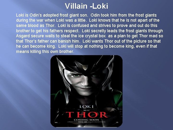 Villain -Loki is Odin’s adopted frost giant son. Odin took him from the frost