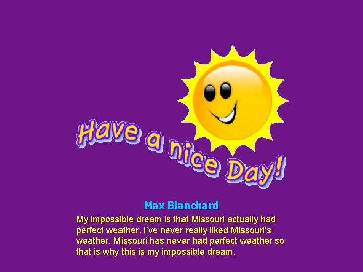 Max Blanchard My impossible dream is that Missouri actually had perfect weather. I’ve never