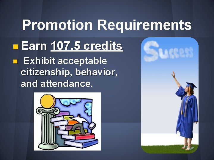 Promotion Requirements n Earn n 107. 5 credits Exhibit acceptable citizenship, behavior, and attendance.