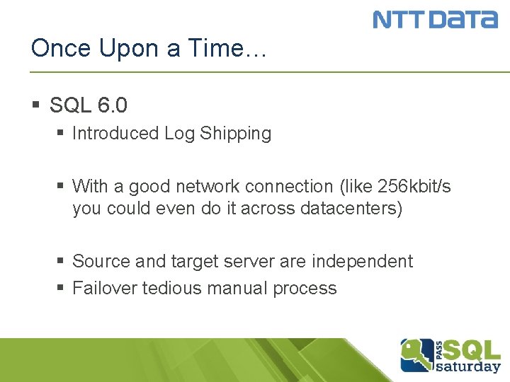 Once Upon a Time… § SQL 6. 0 § Introduced Log Shipping § With
