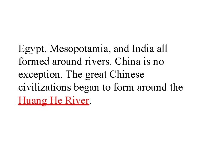 Egypt, Mesopotamia, and India all formed around rivers. China is no exception. The great