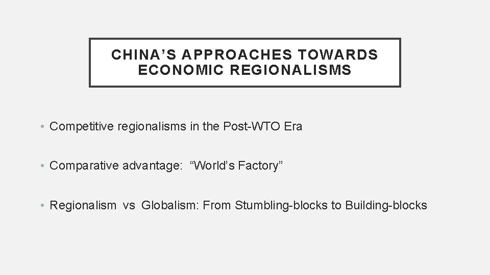 CHINA’S APPROACHES TOWARDS ECONOMIC REGIONALISMS • Competitive regionalisms in the Post-WTO Era • Comparative