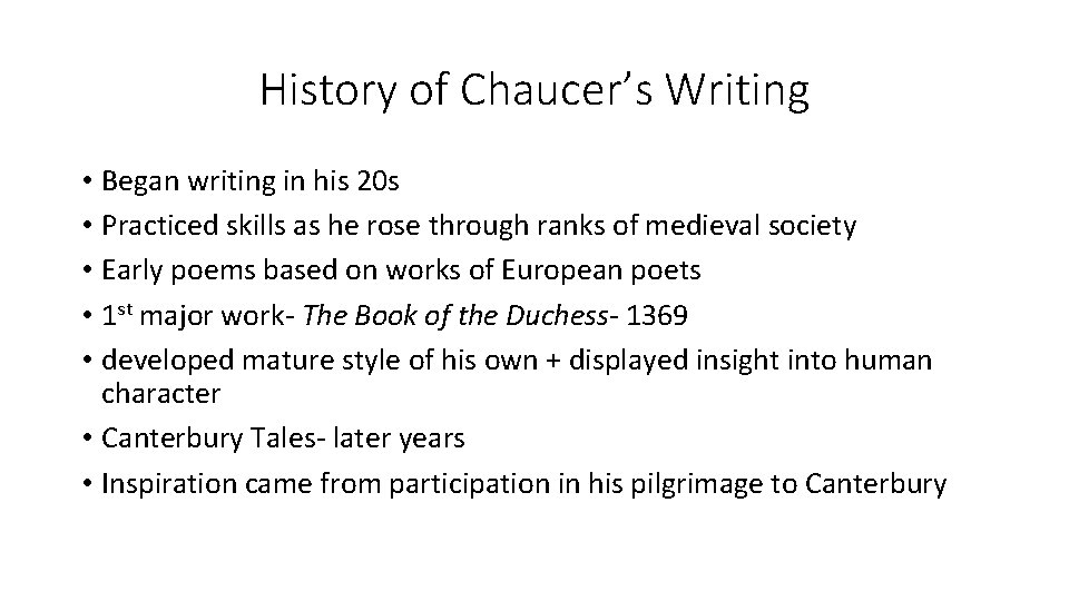 History of Chaucer’s Writing • Began writing in his 20 s • Practiced skills