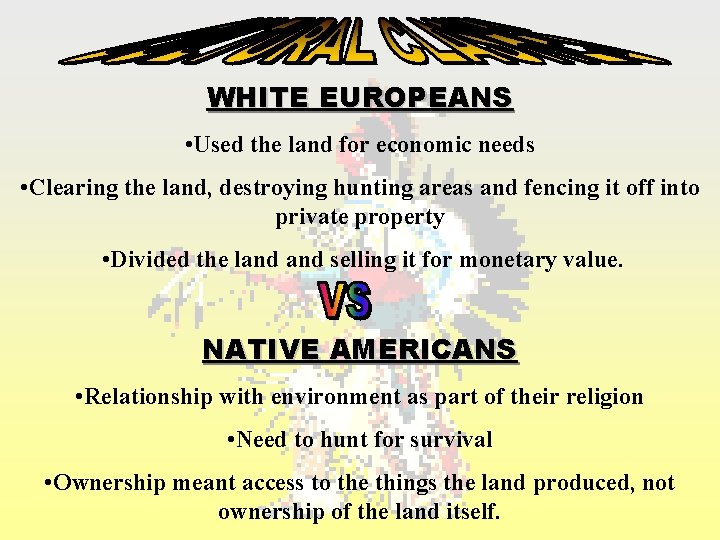 WHITE EUROPEANS • Used the land for economic needs • Clearing the land, destroying