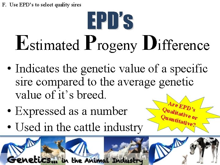 F. Use EPD’s to select quality sires EPD’s Estimated Progeny Difference • Indicates the