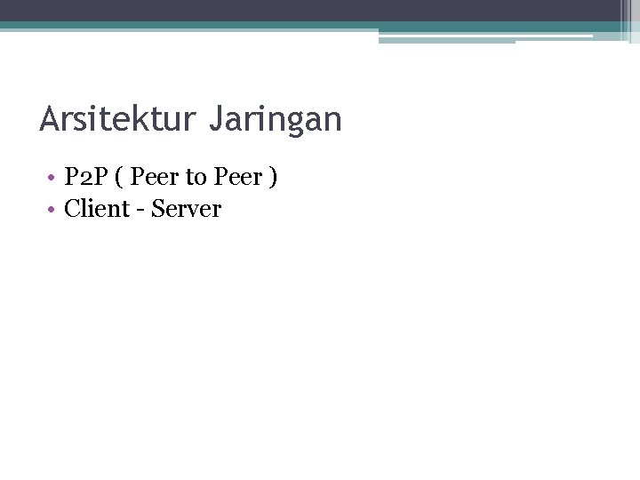 Arsitektur Jaringan • P 2 P ( Peer to Peer ) • Client -