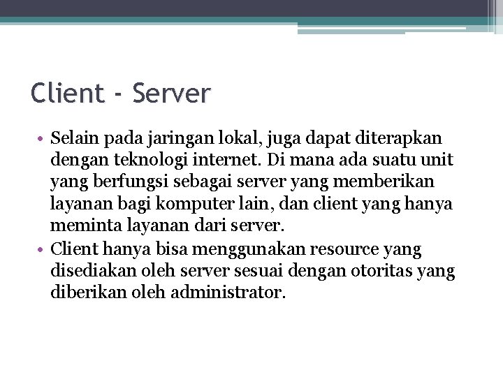 Client - Server • Selain pada jaringan lokal, juga dapat diterapkan dengan teknologi internet.