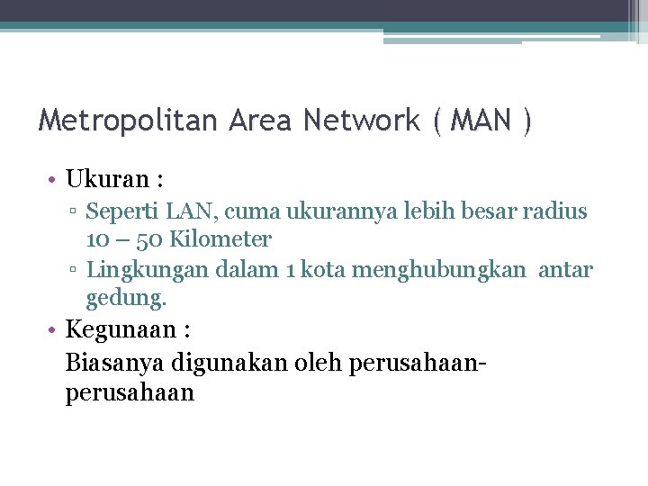 Metropolitan Area Network ( MAN ) • Ukuran : ▫ Seperti LAN, cuma ukurannya