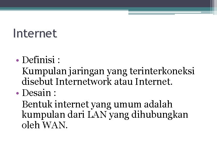 Internet • Definisi : Kumpulan jaringan yang terinterkoneksi disebut Internetwork atau Internet. • Desain