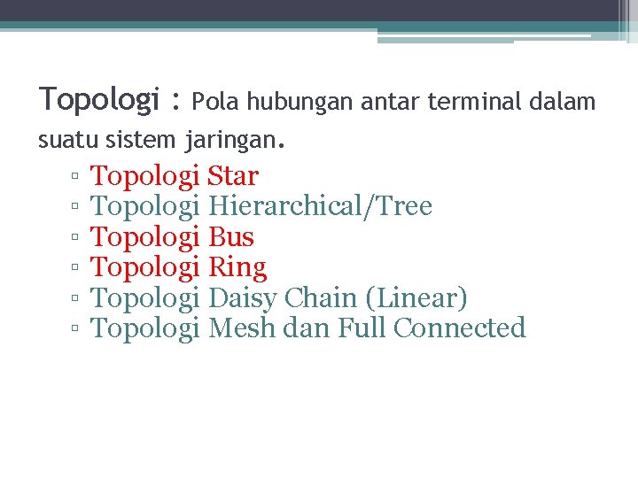 Topologi : Pola hubungan antar terminal dalam suatu sistem jaringan. ▫ ▫ ▫ Topologi