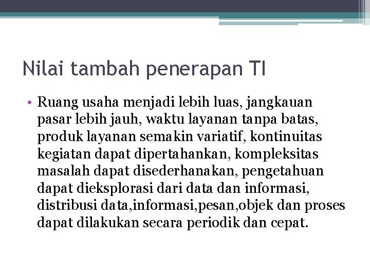 Nilai tambah penerapan TI • Ruang usaha menjadi lebih luas, jangkauan pasar lebih jauh,