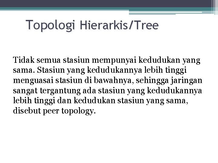 Topologi Hierarkis/Tree Tidak semua stasiun mempunyai kedudukan yang sama. Stasiun yang kedudukannya lebih tinggi