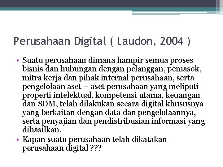Perusahaan Digital ( Laudon, 2004 ) • Suatu perusahaan dimana hampir semua proses bisnis