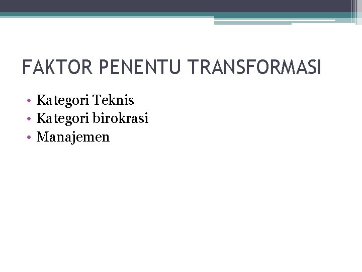 FAKTOR PENENTU TRANSFORMASI • Kategori Teknis • Kategori birokrasi • Manajemen 