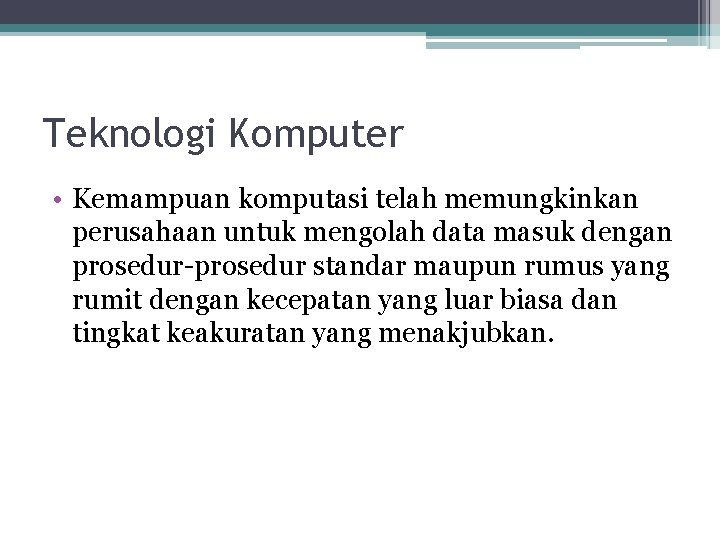 Teknologi Komputer • Kemampuan komputasi telah memungkinkan perusahaan untuk mengolah data masuk dengan prosedur-prosedur