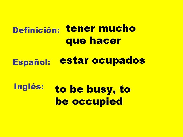 Definición: Español: Inglés: tener mucho que hacer estar ocupados to be busy, to be