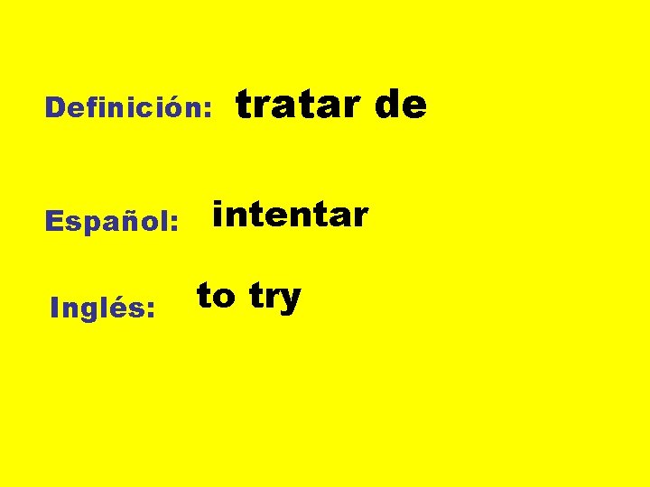 Definición: Español: Inglés: tratar de intentar to try 