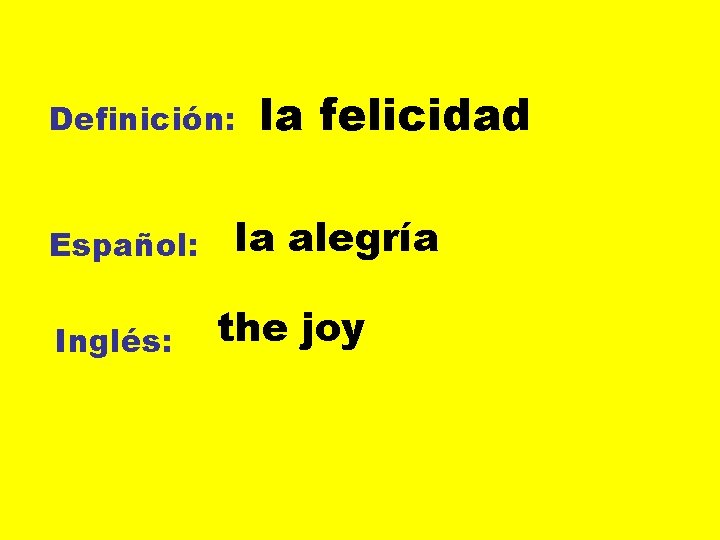 Definición: Español: Inglés: la felicidad la alegría the joy 