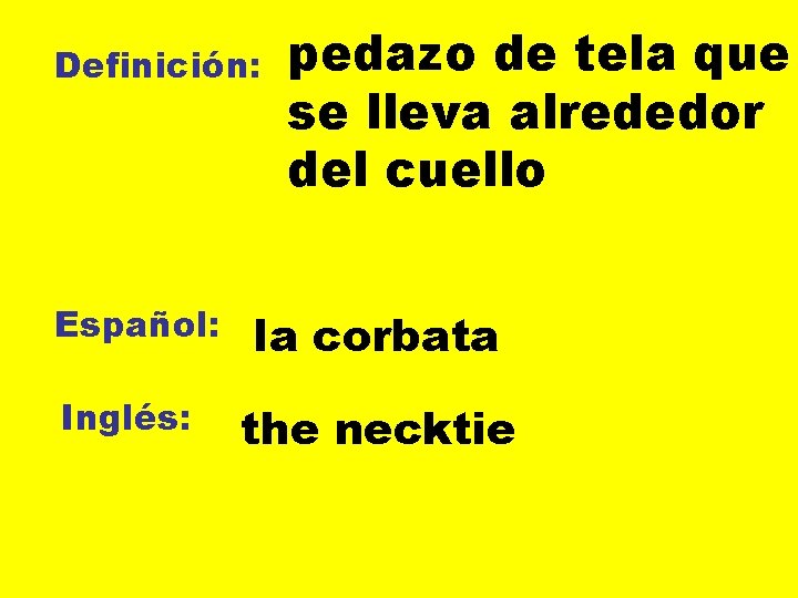 Definición: Español: Inglés: pedazo de tela que se lleva alrededor del cuello la corbata