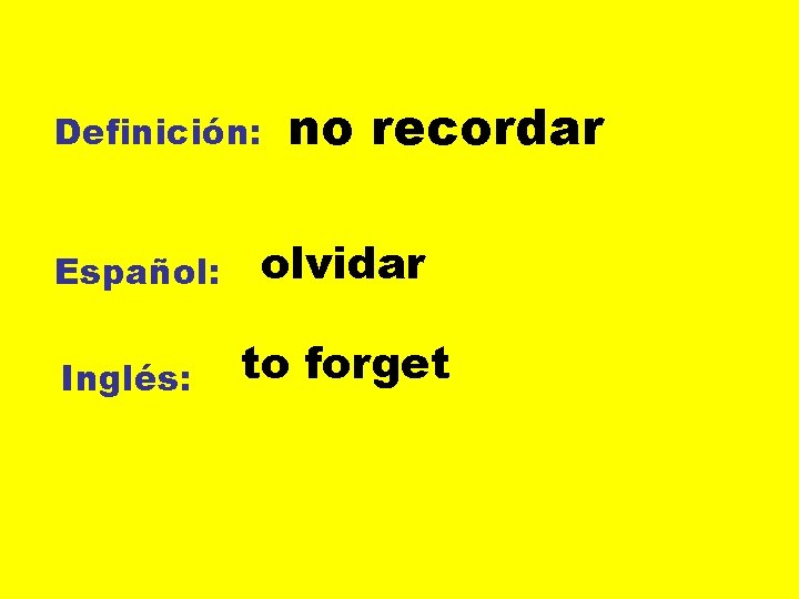 Definición: Español: Inglés: no recordar olvidar to forget 