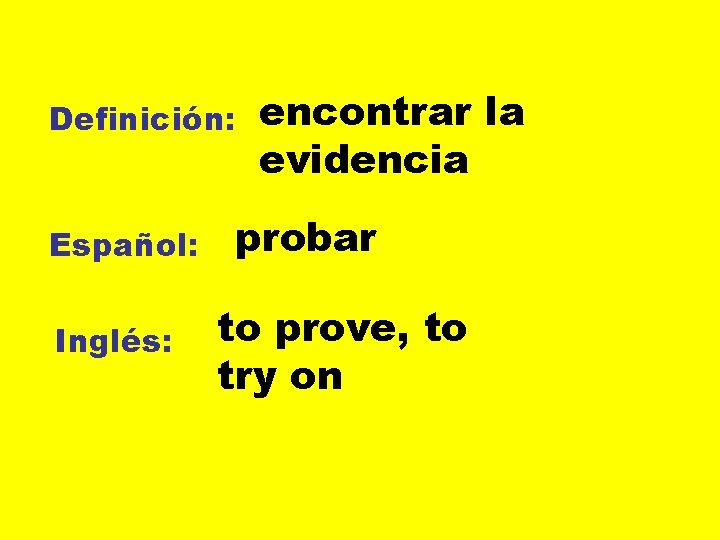 Definición: Español: Inglés: encontrar la evidencia probar to prove, to try on 
