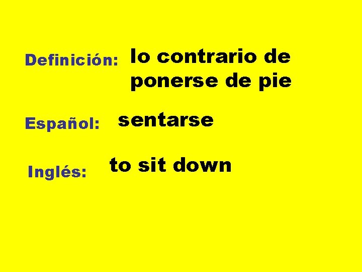 Definición: Español: Inglés: lo contrario de ponerse de pie sentarse to sit down 