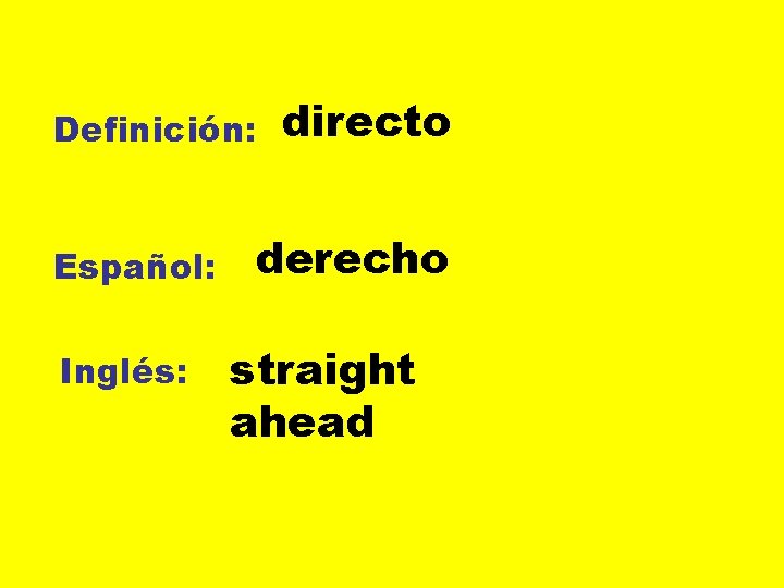 Definición: Español: Inglés: directo derecho straight ahead 