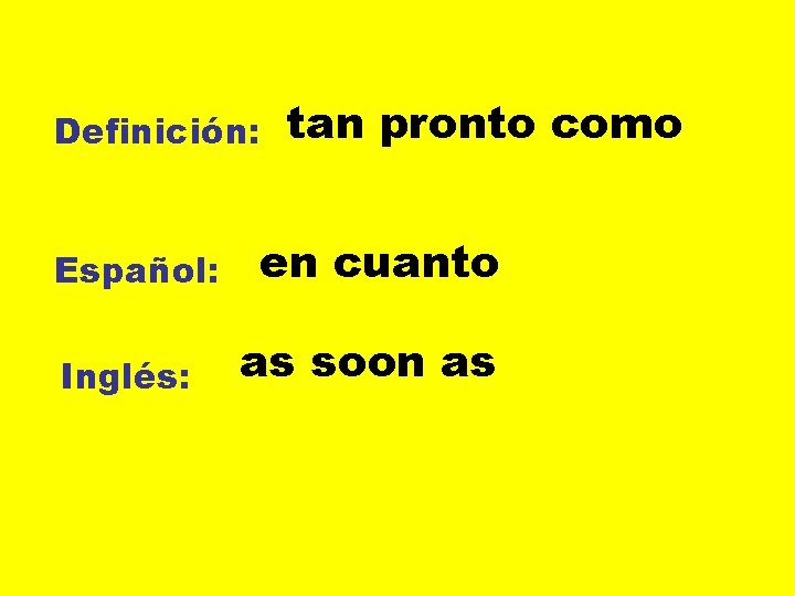 Definición: Español: Inglés: tan pronto como en cuanto as soon as 
