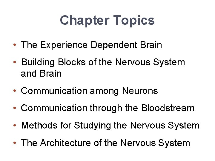 Chapter Topics • The Experience Dependent Brain • Building Blocks of the Nervous System