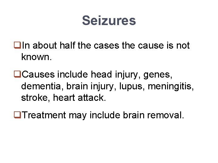 Seizures q. In about half the cases the cause is not known. q. Causes