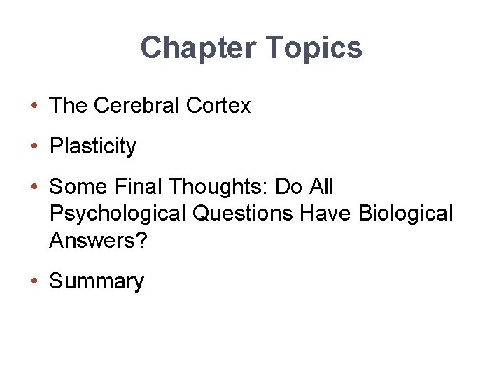 Chapter Topics • The Cerebral Cortex • Plasticity • Some Final Thoughts: Do All