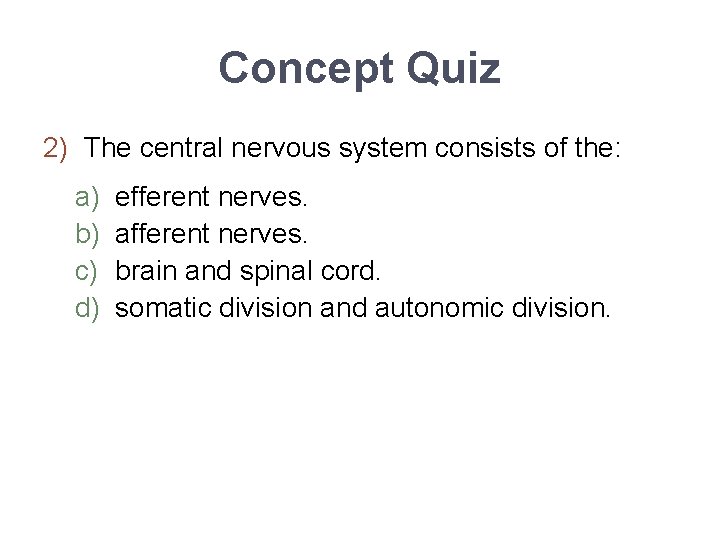 Concept Quiz 2) The central nervous system consists of the: a) b) c) d)