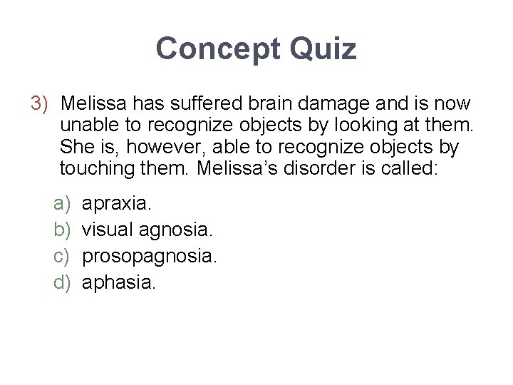 Concept Quiz 3) Melissa has suffered brain damage and is now unable to recognize