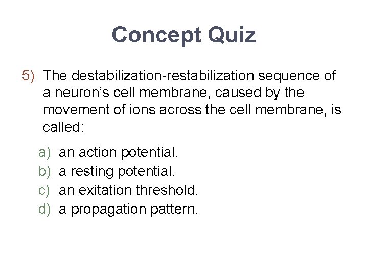 Concept Quiz 5) The destabilization-restabilization sequence of a neuron’s cell membrane, caused by the