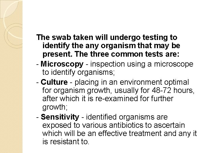 The swab taken will undergo testing to identify the any organism that may be