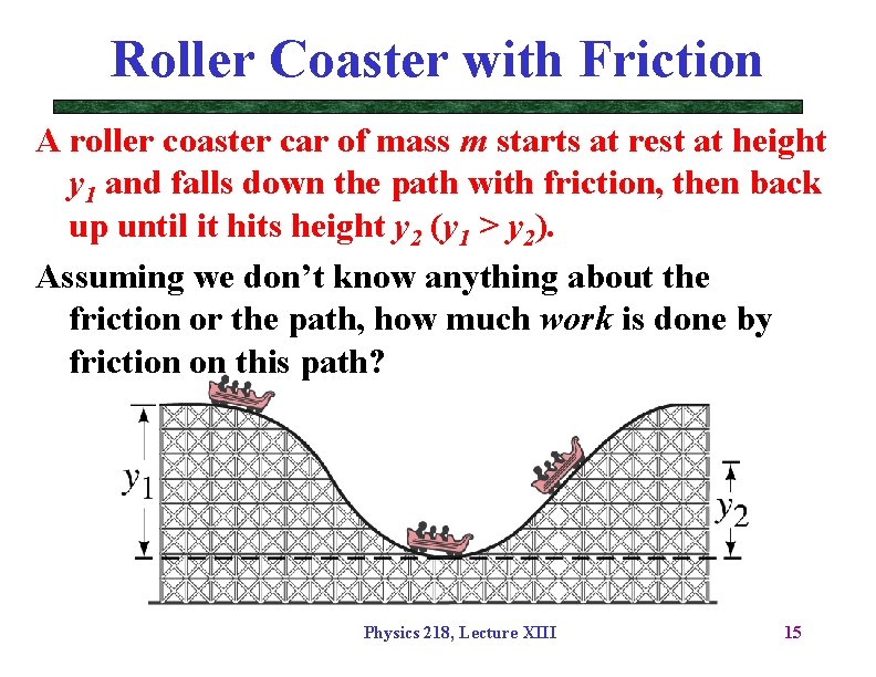 Roller Coaster with Friction A roller coaster car of mass m starts at rest