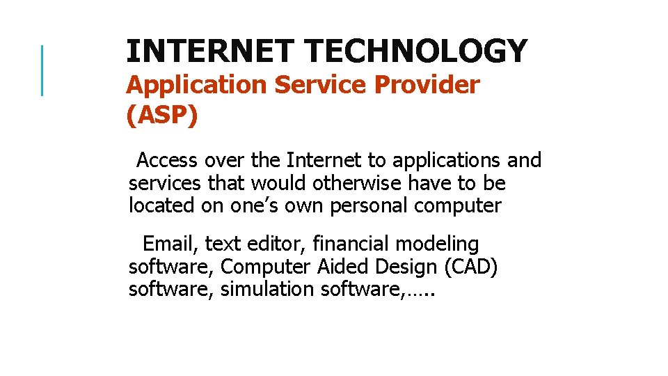 INTERNET TECHNOLOGY Application Service Provider (ASP) Access over the Internet to applications and services
