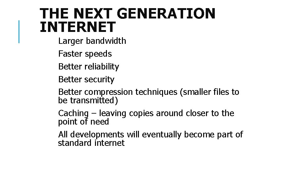 THE NEXT GENERATION INTERNET Larger bandwidth Faster speeds Better reliability Better security Better compression