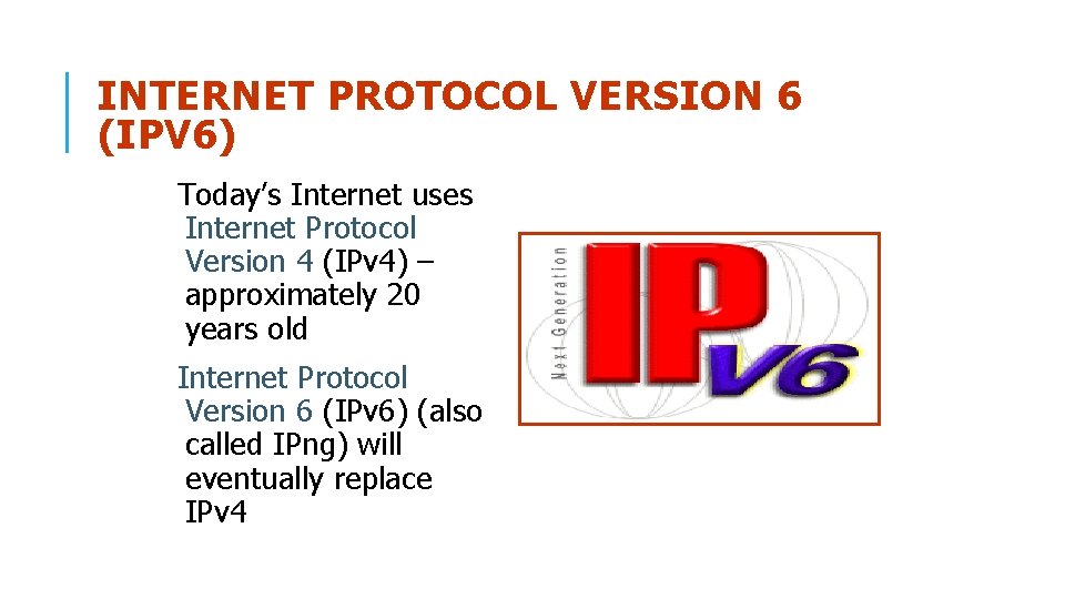 INTERNET PROTOCOL VERSION 6 (IPV 6) Today’s Internet uses Internet Protocol Version 4 (IPv