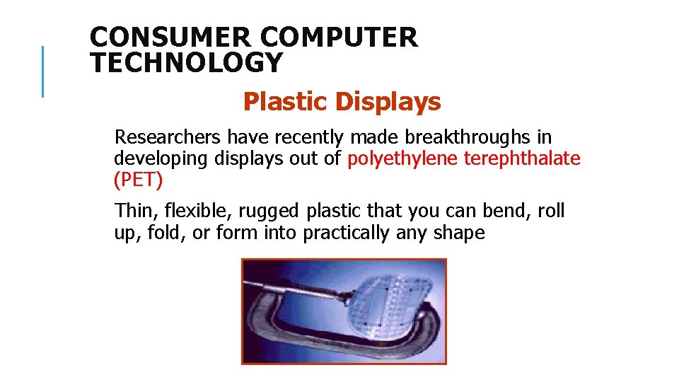 CONSUMER COMPUTER TECHNOLOGY Plastic Displays Researchers have recently made breakthroughs in developing displays out
