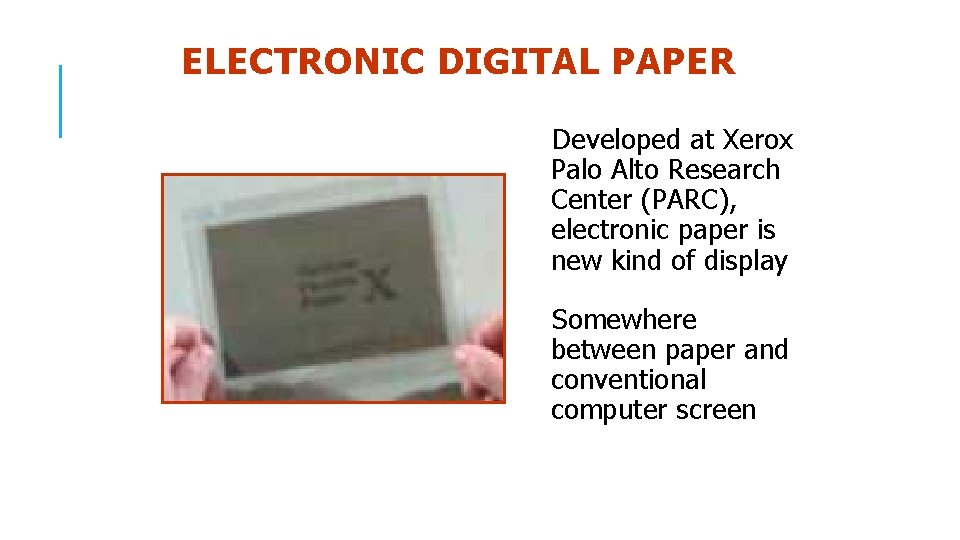 ELECTRONIC DIGITAL PAPER Developed at Xerox Palo Alto Research Center (PARC), electronic paper is